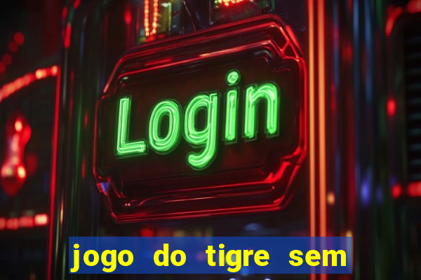 jogo do tigre sem colocar dinheiro